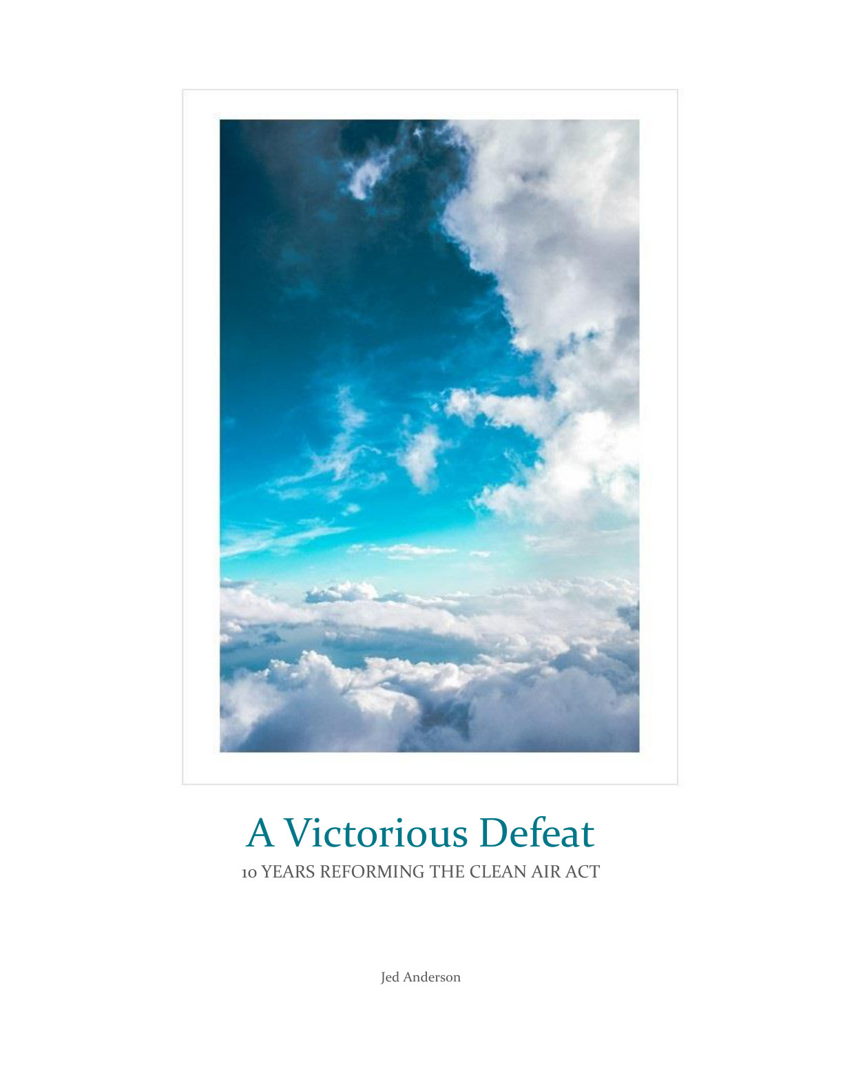 Cover of 'A Victorious Defeat.' A portrait sky photograph framed by white margins: a daylight cloudscape viewed from above the cloud layer, with cumulus banking beneath a deep-blue zenith. The title in teal serif beneath the image; the subtitle '10 YEARS REFORMING THE CLEAN AIR ACT' in small caps; the author's name at the foot.