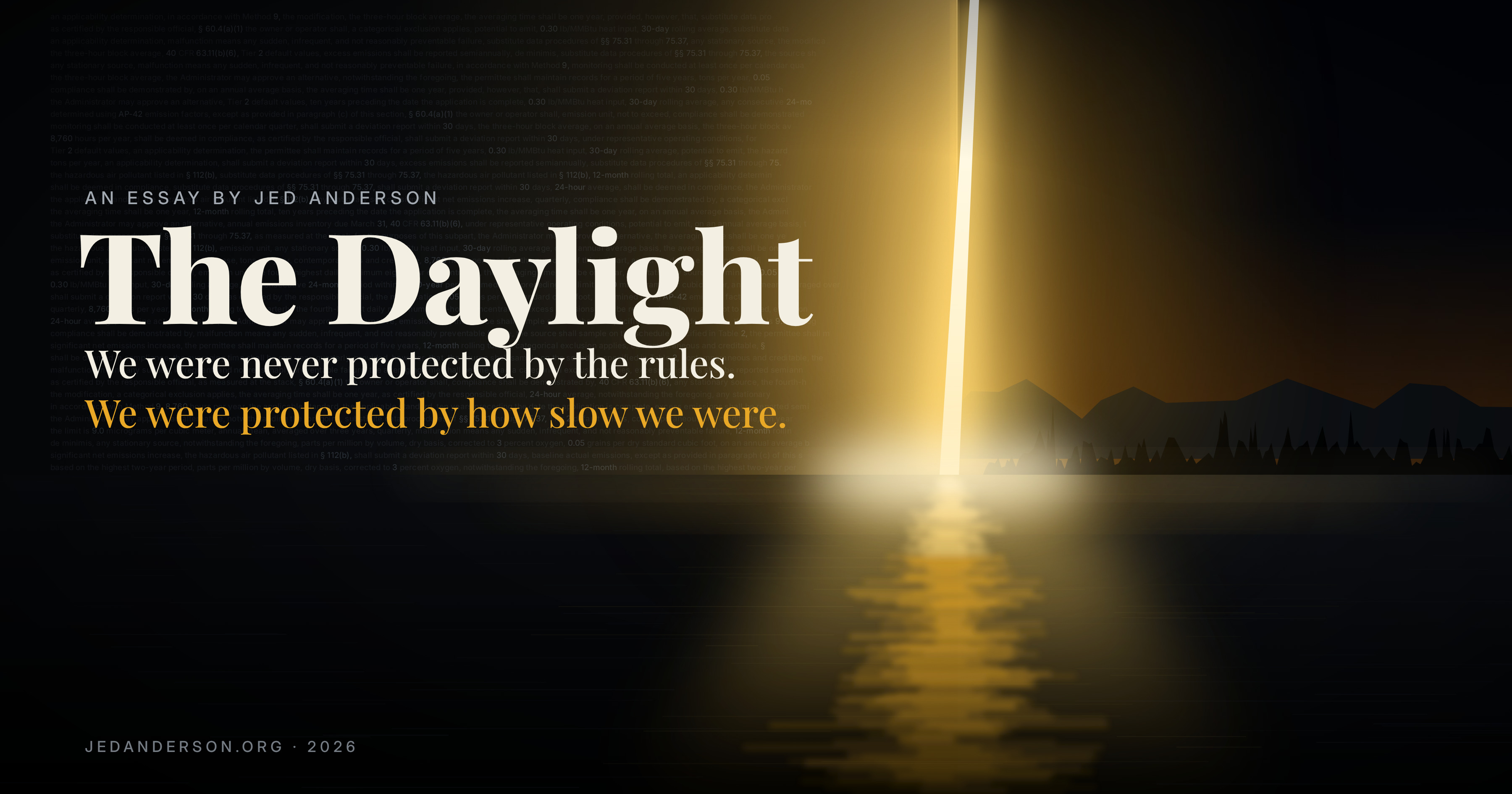Night scene. On the left, a dark wall of fine regulatory text; on the right, a river under a dawn sky with a low ridge and treeline. A thin vertical blade of daylight cuts down between them and lands on the water in a long gold reflection. Title: The Daylight. Lines: We were never protected by the rules. We were protected by how slow we were.